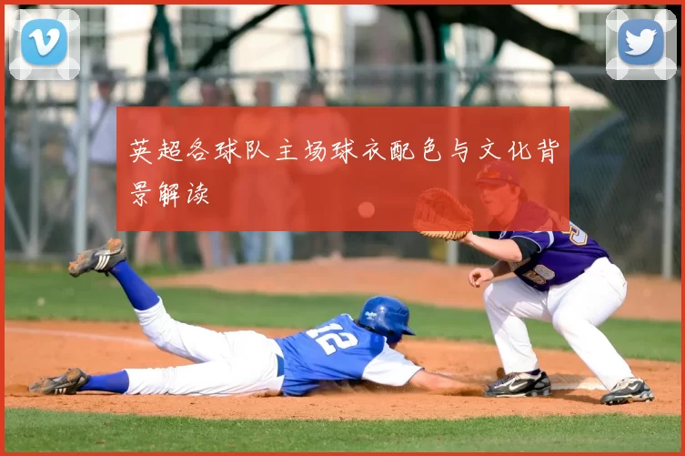 英超各球队主场球衣配色与文化背景解读