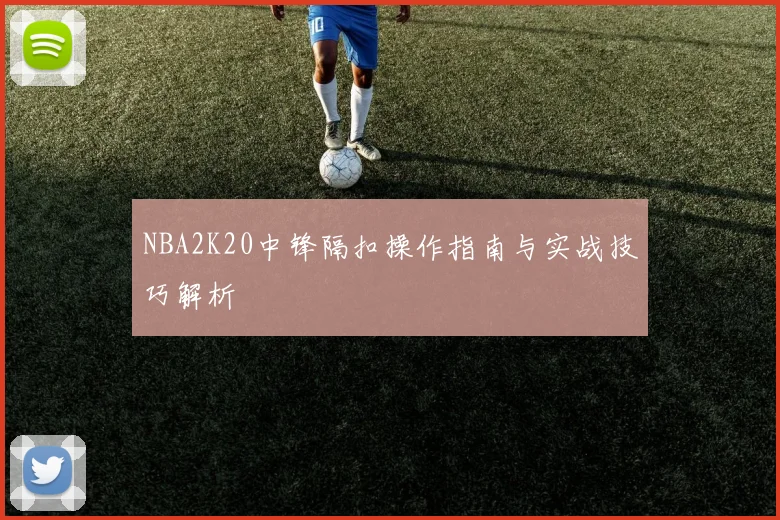 NBA2K20中锋隔扣操作指南与实战技巧解析