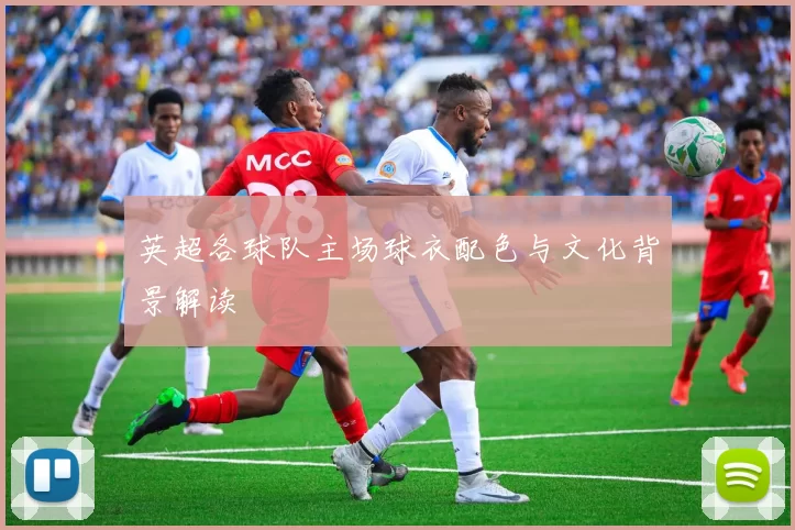 英超各球队主场球衣配色与文化背景解读