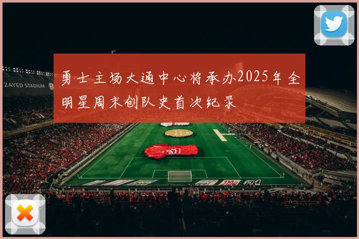 勇士主场大通中心将承办2025年全明星周末创队史首次纪录