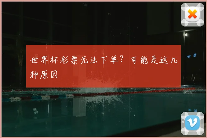 世界杯彩票无法下单？可能是这几种原因