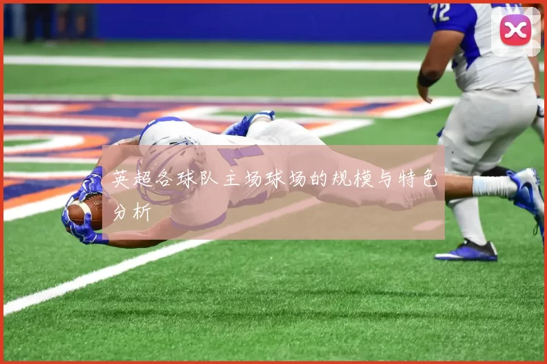 英超各球队主场球场的规模与特色分析