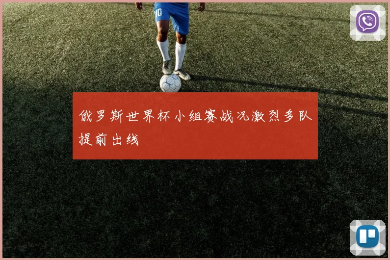 俄罗斯世界杯小组赛战况激烈多队提前出线