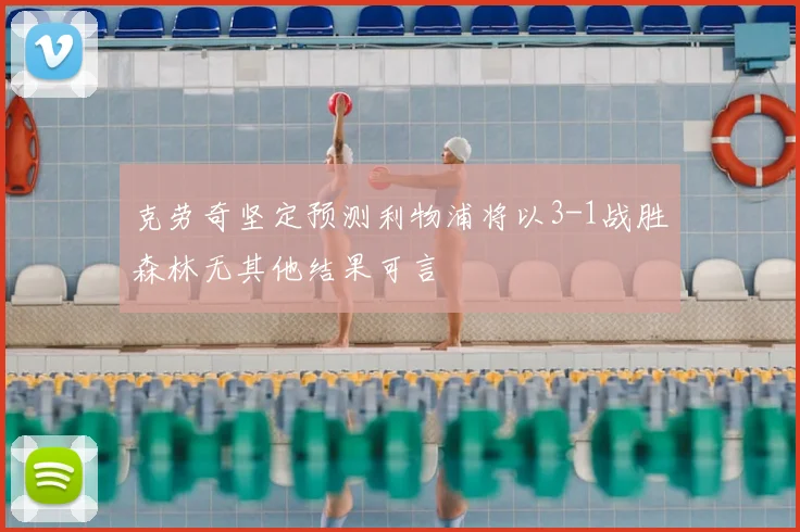 克劳奇坚定预测利物浦将以3-1战胜森林无其他结果可言