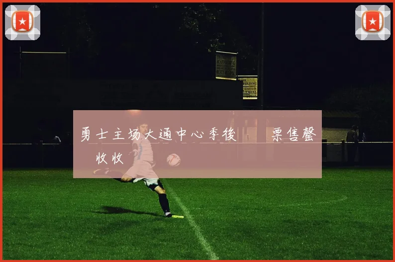 勇士主场大通中心季後賽門票售罄創收收視紀錄