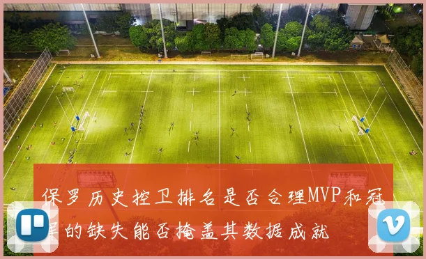 保罗历史控卫排名是否合理MVP和冠军的缺失能否掩盖其数据成就
