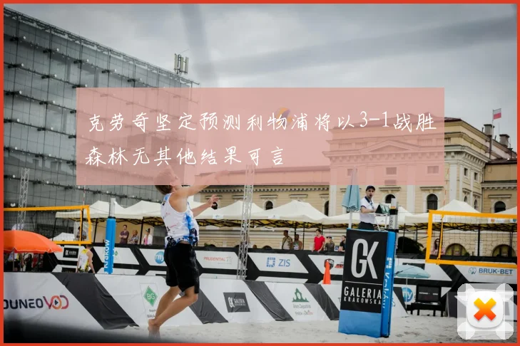 克劳奇坚定预测利物浦将以3-1战胜森林无其他结果可言