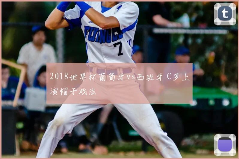 2018世界杯葡萄牙vs西班牙 C罗上演帽子戏法