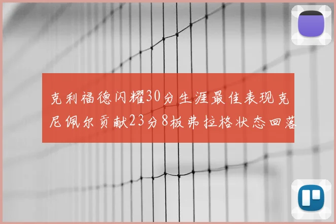 克利福德闪耀30分生涯最佳表现克尼佩尔贡献23分8板弗拉格状态回落仅得14分